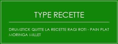 Drumstick quitte la recette Ragi Roti - Pain plat Moringa Millet Spécialité Recette Indienne Traditionnelle