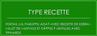 Foxtail mil paruppu adaï avec recette de Keerai - millet de muxtails et crêpes à lentilles avec épinards Spécialité Recette Indienne Traditionnelle