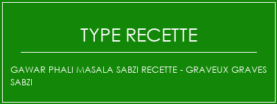 Gawar Phali Masala Sabzi Recette - Graveux Graves Sabzi Spécialité Recette Indienne Traditionnelle