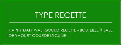 Happy Dahi Wali Gourd Recette - Bouteille à base de yaourt Gourde Légume Spécialité Recette Indienne Traditionnelle