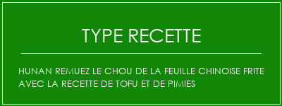 Hunan remuez le chou de la feuille chinoise frite avec la recette de tofu et de pimies Spécialité Recette Indienne Traditionnelle