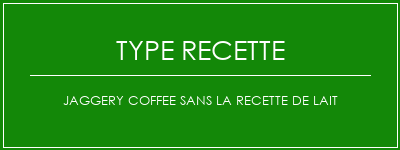 Jaggery Coffee sans la recette de lait Spécialité Recette Indienne Traditionnelle