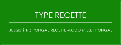 Jusqu'à Riz Pongal Recette -Kodo Millet Pongal Spécialité Recette Indienne Traditionnelle