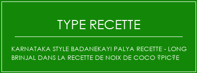 Karnataka Style Badanekayi Palya Recette - Long Brinjal dans la recette de noix de coco épicée Spécialité Recette Indienne Traditionnelle