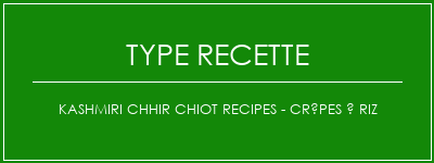 Kashmiri Chhir Chiot Recipes - Crêpes à riz Spécialité Recette Indienne Traditionnelle