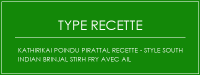 Kathirikai Poindu Pirattal Recette - Style South Indian Brinjal Stirh Fry avec ail Spécialité Recette Indienne Traditionnelle