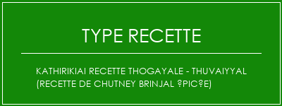 KathirikiAi Recette Thogayale - Thuvaiyyal (recette de chutney brinjal épicée) Spécialité Recette Indienne Traditionnelle