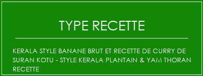 Kerala Style Banane brut et recette de Curry de Suran Kotu - Style Kerala Plantain & Yam Thoran Recette Spécialité Recette Indienne Traditionnelle