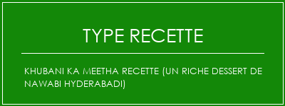 Khubani Ka Meetha recette (un riche dessert de Nawabi Hyderabadi) Spécialité Recette Indienne Traditionnelle