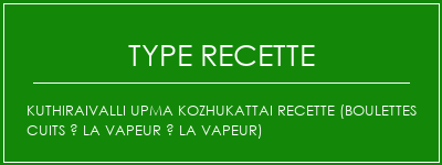 Kuthiraivalli Upma Kozhukattai Recette (boulettes cuits à la vapeur à la vapeur) Spécialité Recette Indienne Traditionnelle