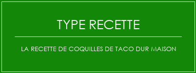 La recette de coquilles de taco dur maison Spécialité Recette Indienne Traditionnelle