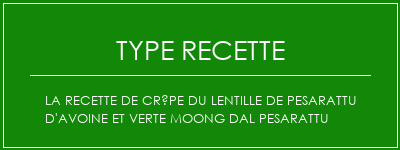 La recette de crêpe du lentille de pesarattu d'avoine et verte Moong Dal Pesarattu Spécialité Recette Indienne Traditionnelle