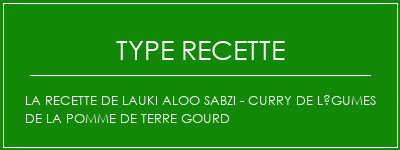 La recette de Lauki Aloo Sabzi - Curry de légumes de la pomme de terre Gourd Spécialité Recette Indienne Traditionnelle