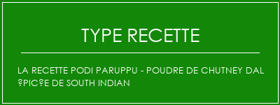 La recette Podi Paruppu - Poudre de chutney dal épicée de South Indian Spécialité Recette Indienne Traditionnelle