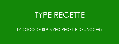 Ladooo de blé avec recette de jaggery Spécialité Recette Indienne Traditionnelle