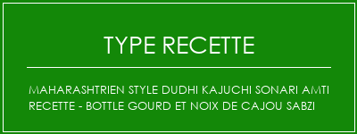 Maharashtrien Style Dudhi Kajuchi Sonari AMTI Recette - Bottle Gourd et noix de cajou Sabzi Spécialité Recette Indienne Traditionnelle