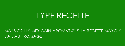 Maïs grillé mexicain aromatisé à la recette mayo à l'ail au fromage Spécialité Recette Indienne Traditionnelle