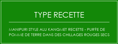 MANIPURI style alu kangmet recette - purée de pomme de terre dans des chillages rouges secs Spécialité Recette Indienne Traditionnelle