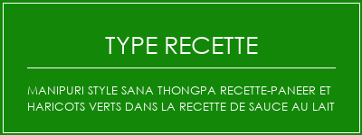 MANIPURI Style Sana Thongpa Recette-Paneer et haricots verts dans la recette de sauce au lait Spécialité Recette Indienne Traditionnelle