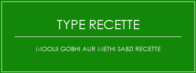 MOOLII GOBHI AUR METHI SABZI Recette Spécialité Recette Indienne Traditionnelle