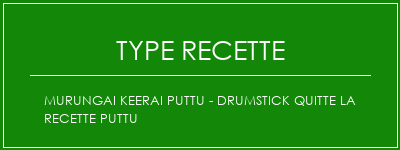 Murungai Keerai Puttu - Drumstick quitte la recette Puttu Spécialité Recette Indienne Traditionnelle