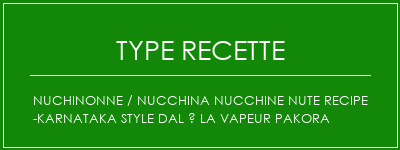 NUCHINONNE / NUCCHINA NUCCHINE NUTE RECIPE -KARNATAKA style dal à la vapeur Pakora Spécialité Recette Indienne Traditionnelle