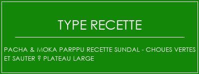 Pacha & moka Parppu Recette Sundal - Choues vertes et sauter à plateau large Spécialité Recette Indienne Traditionnelle