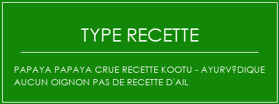 Papaya Papaya crue Recette Kootu - Ayurvédique Aucun oignon Pas de recette d'ail Spécialité Recette Indienne Traditionnelle