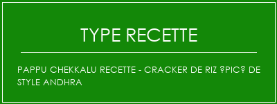 PAPPU Chekkalu Recette - Cracker de riz épicé de style Andhra Spécialité Recette Indienne Traditionnelle