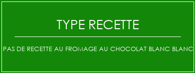 Pas de recette au fromage au chocolat blanc blanc Spécialité Recette Indienne Traditionnelle