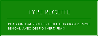 Phalguni Dal Recette - Lentilles rouges de style bengali avec des pois verts frais Spécialité Recette Indienne Traditionnelle