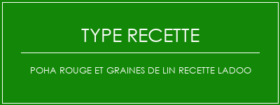 Poha rouge et graines de lin Recette LADOO Spécialité Recette Indienne Traditionnelle