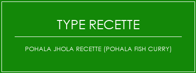 Pohala Jhola Recette (Pohala Fish Curry) Spécialité Recette Indienne Traditionnelle