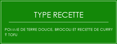Pomme de terre douce, brocoli et recette de curry à tofu Spécialité Recette Indienne Traditionnelle