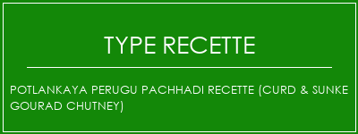 POTLANKAYA PERUGU PACHHADI Recette (CURD & SUNKE GOURAD Chutney) Spécialité Recette Indienne Traditionnelle