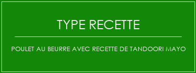 Poulet au beurre avec recette de Tandoori Mayo Spécialité Recette Indienne Traditionnelle