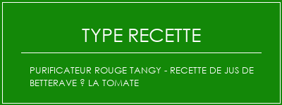 Purificateur rouge Tangy - Recette de jus de betterave à la tomate Spécialité Recette Indienne Traditionnelle