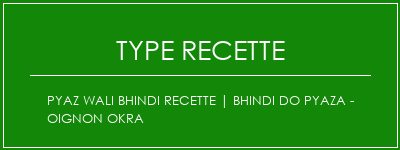 Pyaz Wali Bhindi Recette | Bhindi do pyaza - oignon okra Spécialité Recette Indienne Traditionnelle