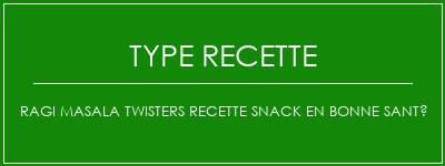 Ragi Masala Twisters Recette Snack en bonne santé Spécialité Recette Indienne Traditionnelle