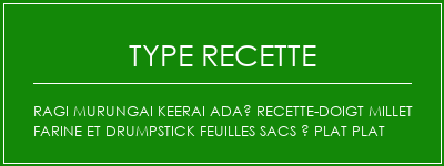 Ragi murungai keerai adaï recette-doigt millet farine et drumpstick feuilles sacs à plat plat Spécialité Recette Indienne Traditionnelle