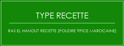 Ras El Hanout Recette (poudre épice marocaine) Spécialité Recette Indienne Traditionnelle