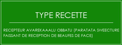 RECEPTEUR AVAREKAAALU OBBATU (PARATATA SWEECTURE FAISSANT DE RECEPTION DE BEAUFES DE FACE) Spécialité Recette Indienne Traditionnelle