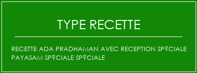 Recette ADA PRADHAMAN AVEC RECEPTION SPÉCIALE PAYASAM SPÉCIALE SPÉCIALE Spécialité Recette Indienne Traditionnelle