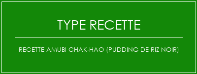 Recette AMUBI CHAK-HAO (pudding de riz noir) Spécialité Recette Indienne Traditionnelle