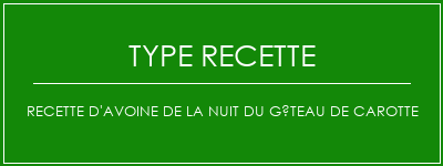 Recette d'avoine de la nuit du gâteau de carotte Spécialité Recette Indienne Traditionnelle