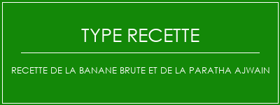 Recette de la banane brute et de la paratha ajwain Spécialité Recette Indienne Traditionnelle