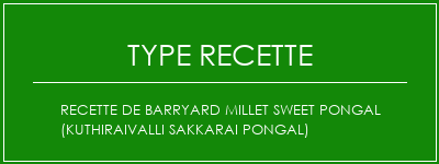 Recette de Barryard Millet Sweet Pongal (Kuthiraivalli Sakkarai Pongal) Spécialité Recette Indienne Traditionnelle