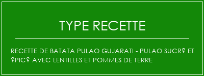 Recette de Batata Pulao Gujarati - Pulao sucré et épicé avec lentilles et pommes de terre Spécialité Recette Indienne Traditionnelle