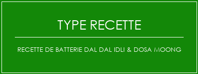 Recette de batterie DAL DAL IDLI & DOSA Moong Spécialité Recette Indienne Traditionnelle