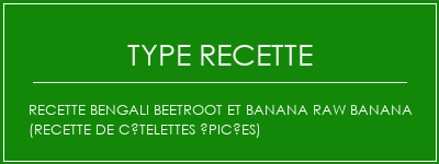 Recette Bengali Beetroot et Banana Raw Banana (recette de côtelettes épicées) Spécialité Recette Indienne Traditionnelle